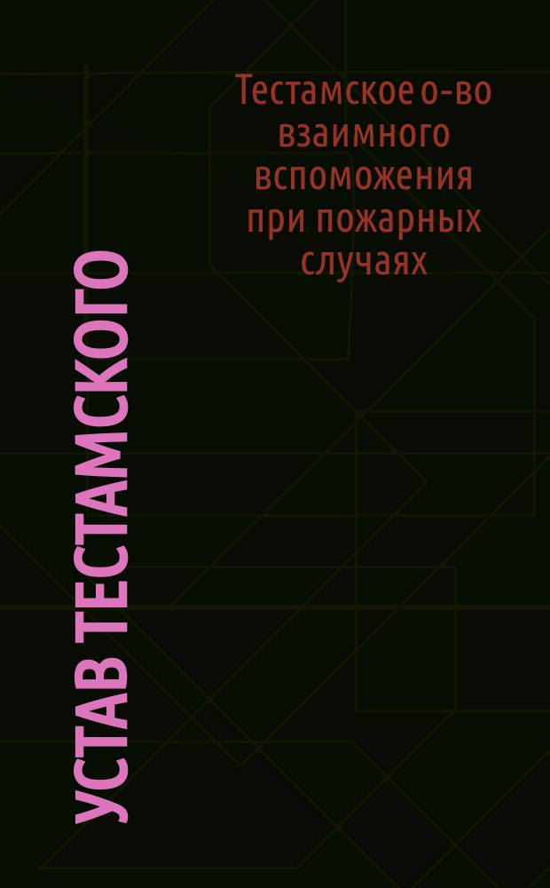 Устав Тестамского (Лифлянд. губ.) общества взаимного вспоможения при пожарных случаях : Утв. 31 июля 1906 г.