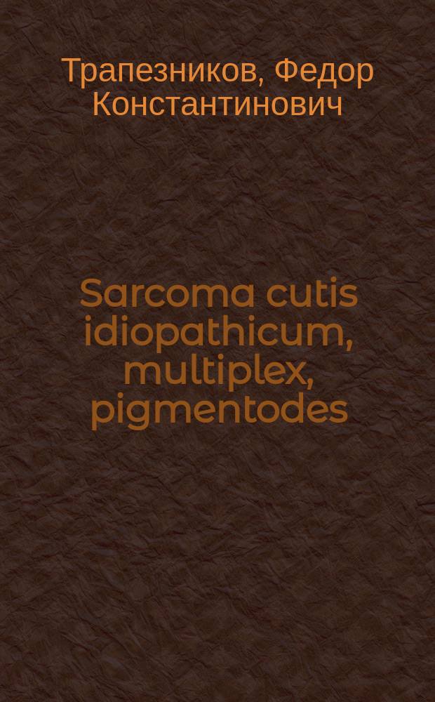 Sarcoma cutis idiopathicum, multiplex, pigmentodes (Kaposi)