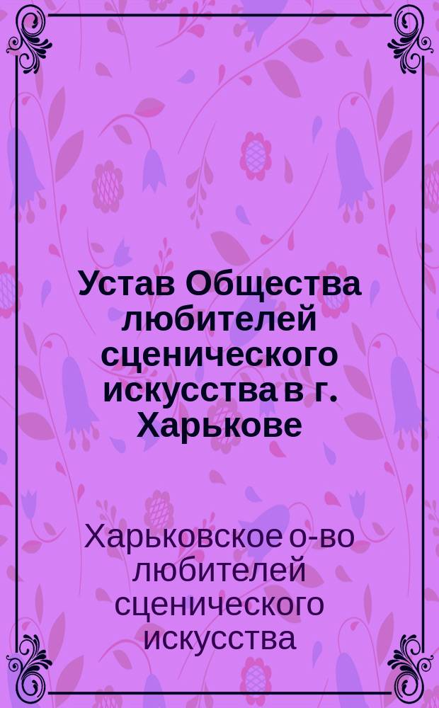 Устав Общества любителей сценического искусства в г. Харькове : Утв. 20 июня 1886 г.