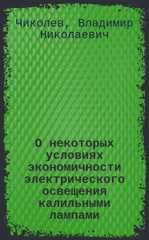 О некоторых условиях экономичности электрического освещения калильными лампами : Ст. В. Чиколева и В. Тюрина