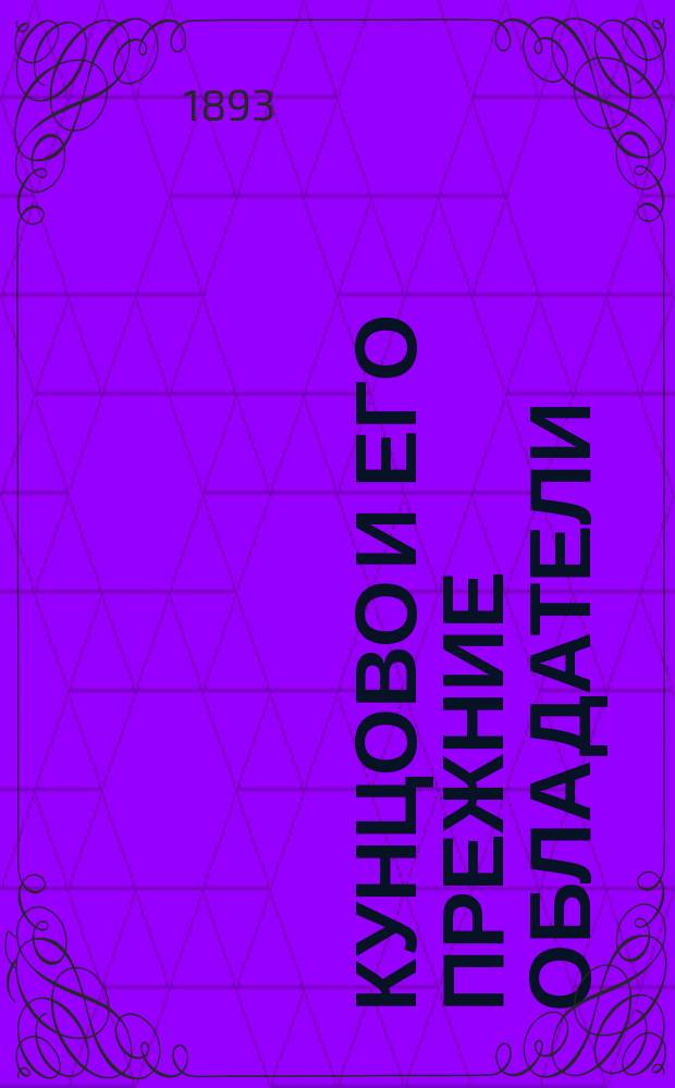 Кунцово и его прежние обладатели : В память 200-летнего юбилея Покровской, что на Филях, церкви : 1693-1893