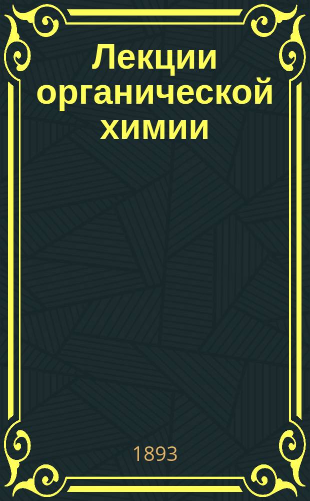 Лекции органической химии : 3 курс Горн. ин-та 1892/93 г