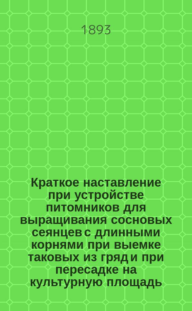 Краткое наставление при устройстве питомников для выращивания сосновых сеянцев с длинными корнями при выемке таковых из гряд и при пересадке на культурную площадь