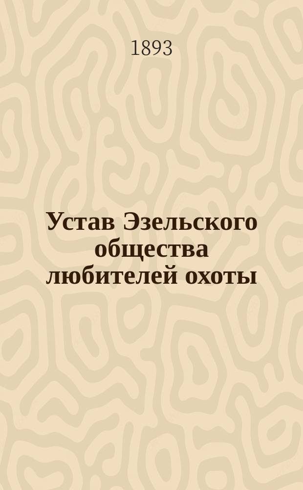Устав Эзельского общества любителей охоты : Утв. 14 янв. 1893 г.