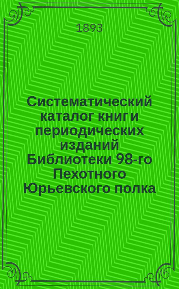 Систематический каталог книг и периодических изданий Библиотеки 98-го Пехотного Юрьевского полка