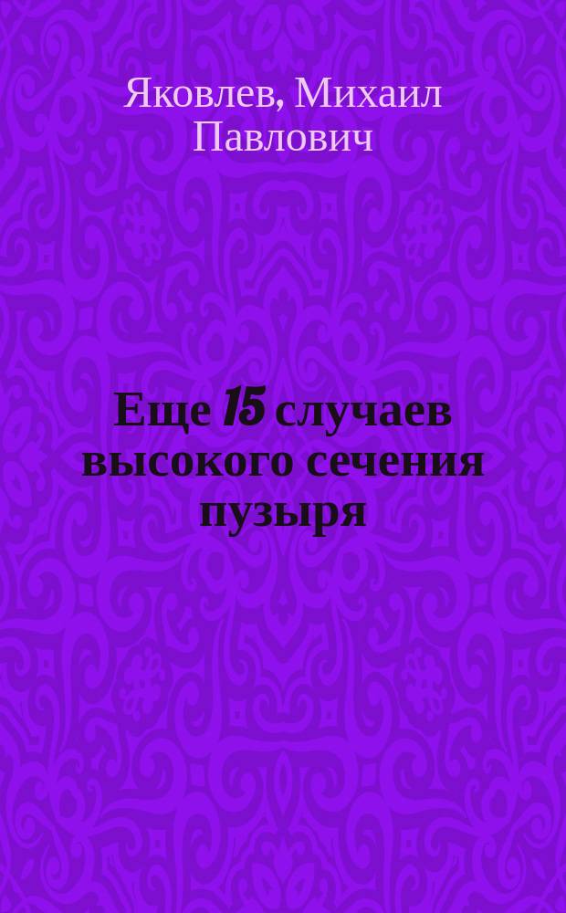 Еще 15 случаев высокого сечения пузыря : Сообщ. с представлением камней в заседании Тамб. мед. о-ва