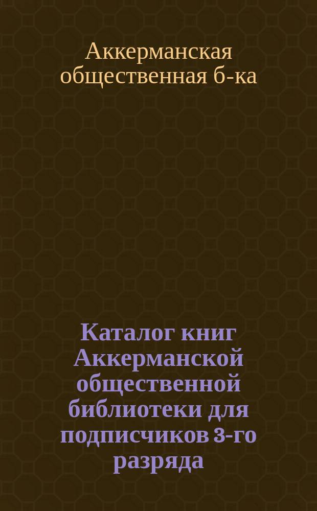 Каталог книг Аккерманской общественной библиотеки для подписчиков 3-го разряда
