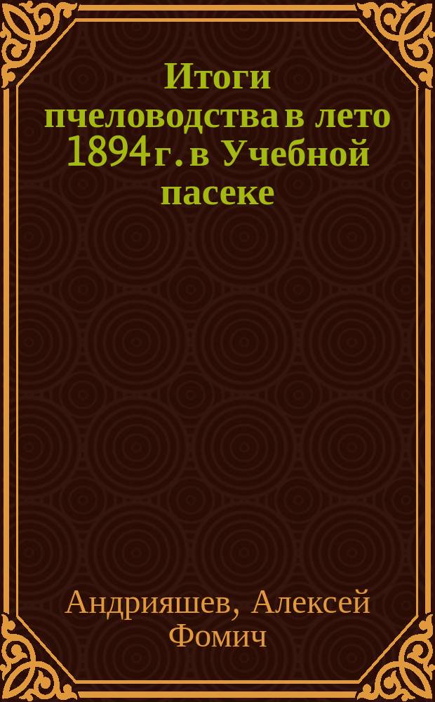 Итоги пчеловодства в лето 1894 г. в Учебной пасеке