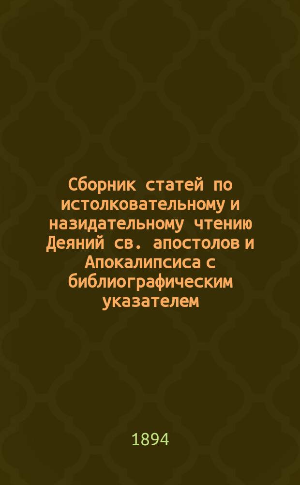Сборник статей по истолковательному и назидательному чтению Деяний св. апостолов и Апокалипсиса с библиографическим указателем