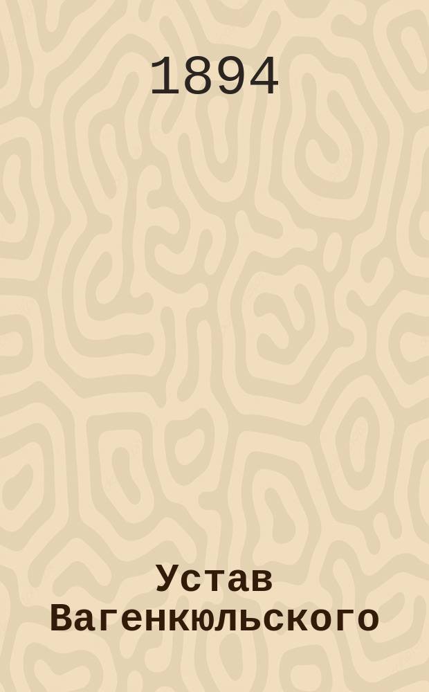 Устав Вагенкюльского (Лифляндской губернии) общества взаимного вспоможения при пожарных случаях : Утв. 21 дек. 1892 г