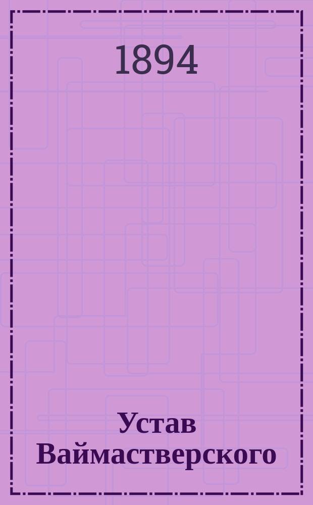 Устав Ваймастверского (Лифляндской губернии) общества взаимного вспоможения при пожарных случаях : Утв. 5 сент. 1893 г.
