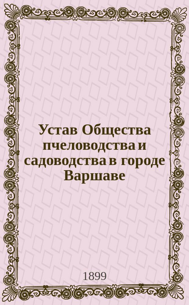 Устав Общества пчеловодства и садоводства в городе Варшаве : Утв. 1 апр. 1894 г.