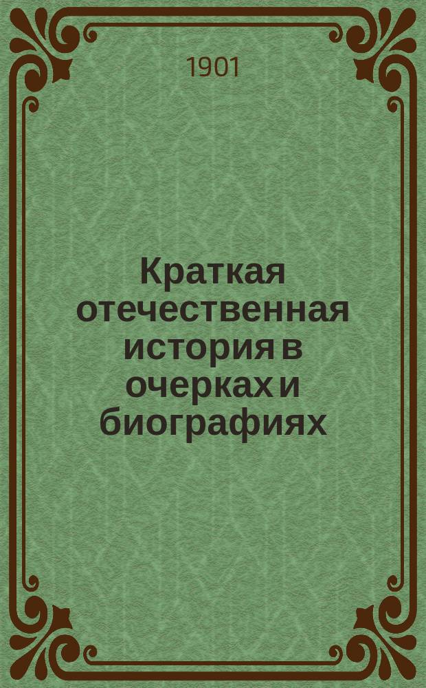 Краткая отечественная история в очерках и биографиях : (Применительно к курсу нар. уч-щ)