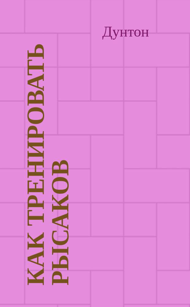 Как тренировать рысаков : (Извлеч. из кн. Дунтона, изд. журн. "Turf, Field &auml;nd Farm")