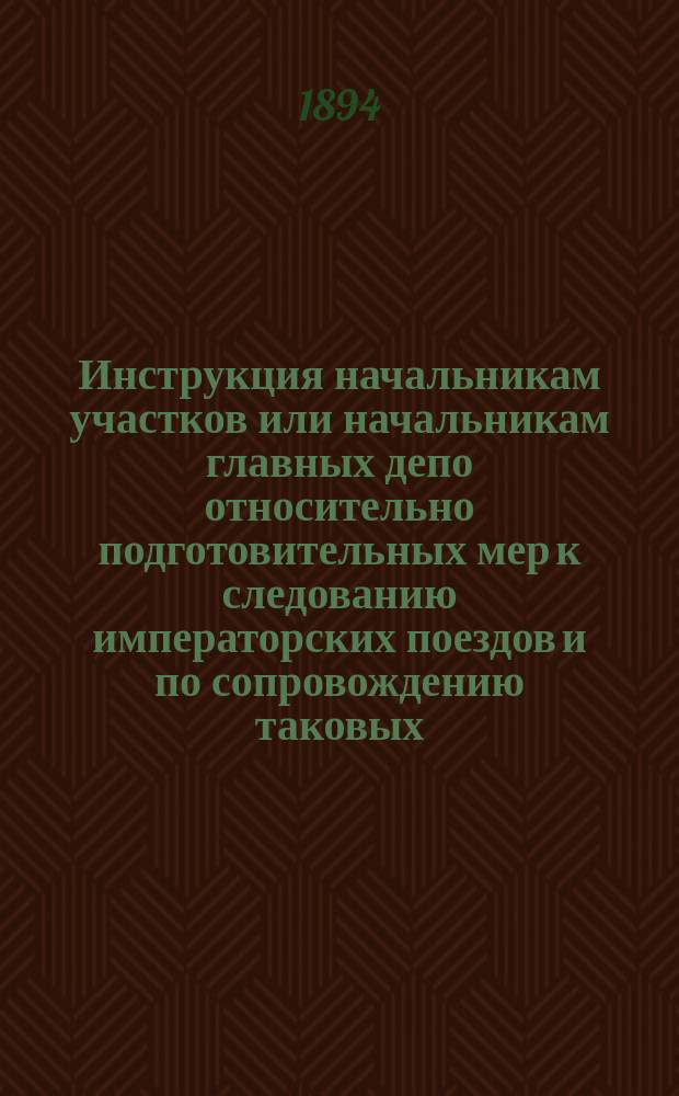 Инструкция начальникам участков или начальникам главных депо относительно подготовительных мер к следованию императорских поездов и по сопровождению таковых