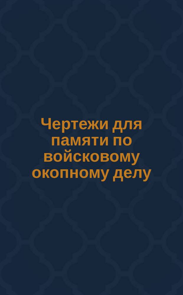 Чертежи для памяти по войсковому окопному делу