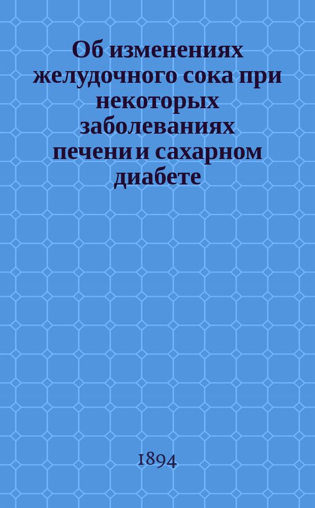 Об изменениях желудочного сока при некоторых заболеваниях печени и сахарном диабете : Дис. на степ. д-ра мед. Н.Н. Кирикова