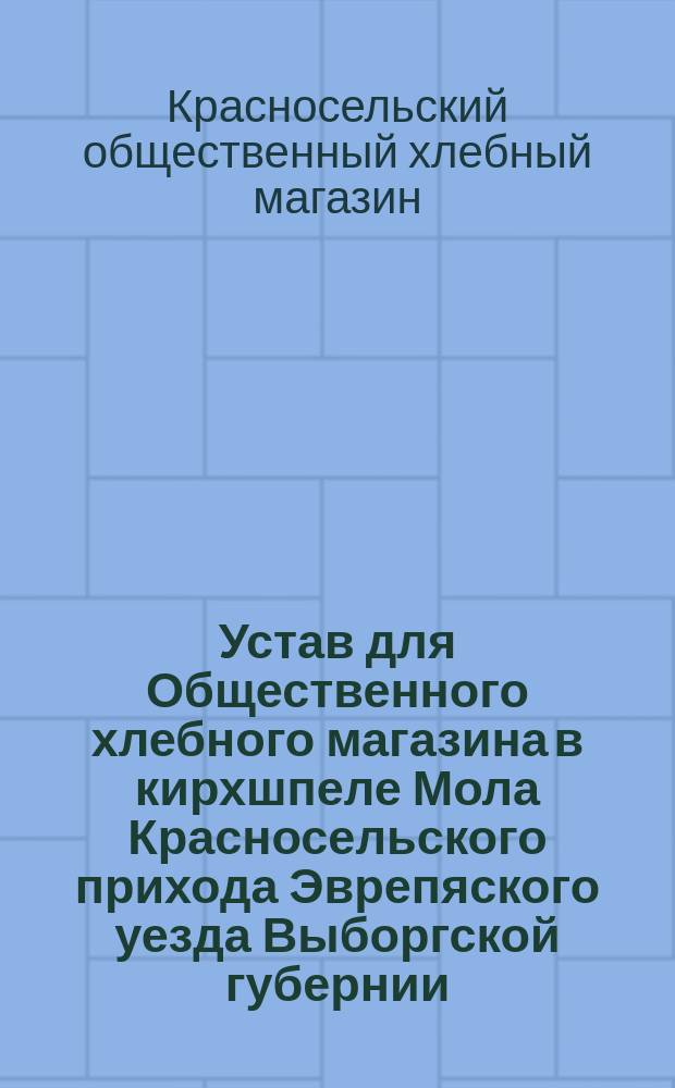 Устав для Общественного хлебного магазина в кирхшпеле Мола Красносельского прихода Эврепяского уезда Выборгской губернии