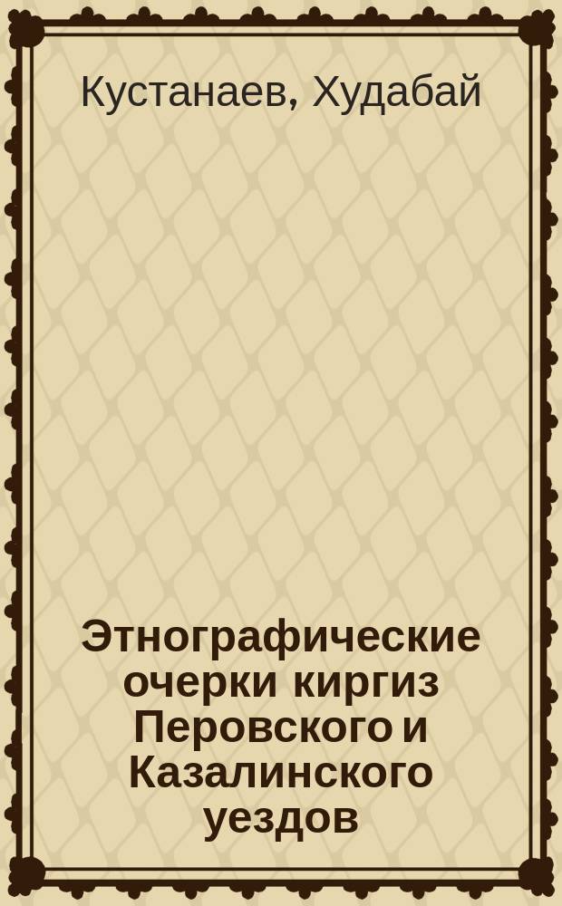Этнографические очерки киргиз Перовского и Казалинского уездов