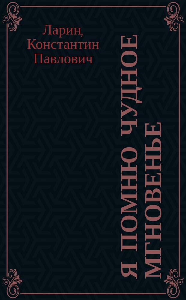 Я помню чудное мгновенье : Водевиль в 1-м д. К.П. Ларина : (Сюжет заимствован)