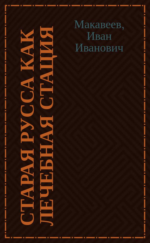 Старая Русса как лечебная стация : Докл. 5 секции Р. о-ва охранения нар. здравия 11 марта 1894 г
