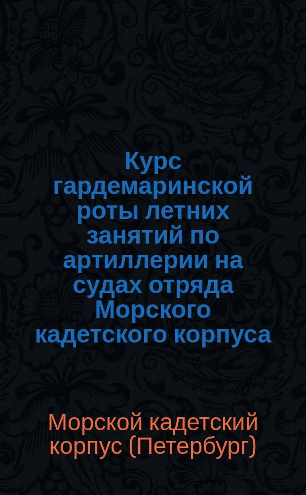 Курс гардемаринской роты летних занятий по артиллерии на судах отряда Морского кадетского корпуса : Учебное судно "Скобелев" : Памят. книжка