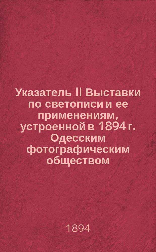Указатель II Выставки по светописи и ее применениям, устроенной в 1894 г. Одесским фотографическим обществом