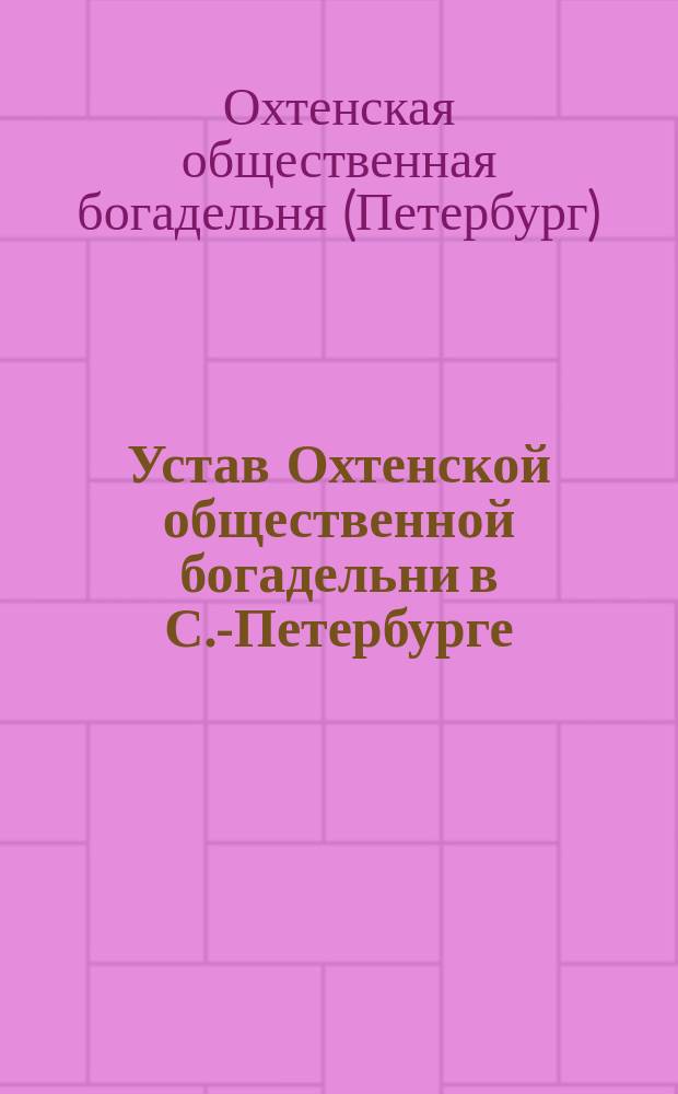 Устав Охтенской общественной богадельни в С.-Петербурге
