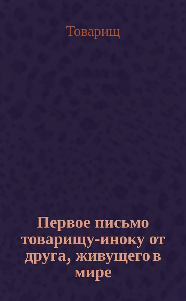 Первое письмо товарищу-иноку от друга, живущего в мире : Стихотворение