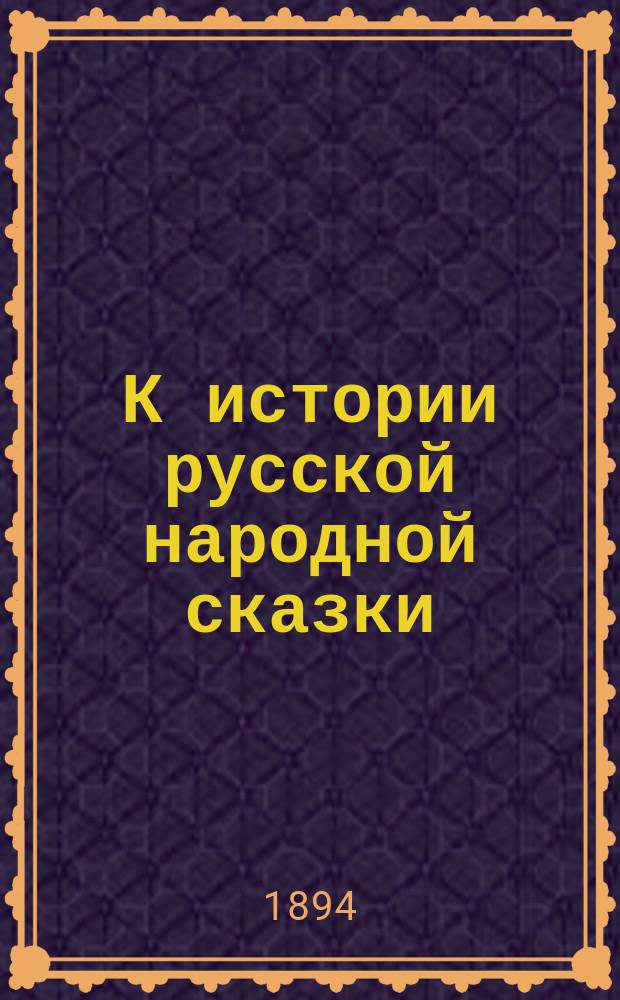 К истории русской народной сказки : Сравнит. этюды