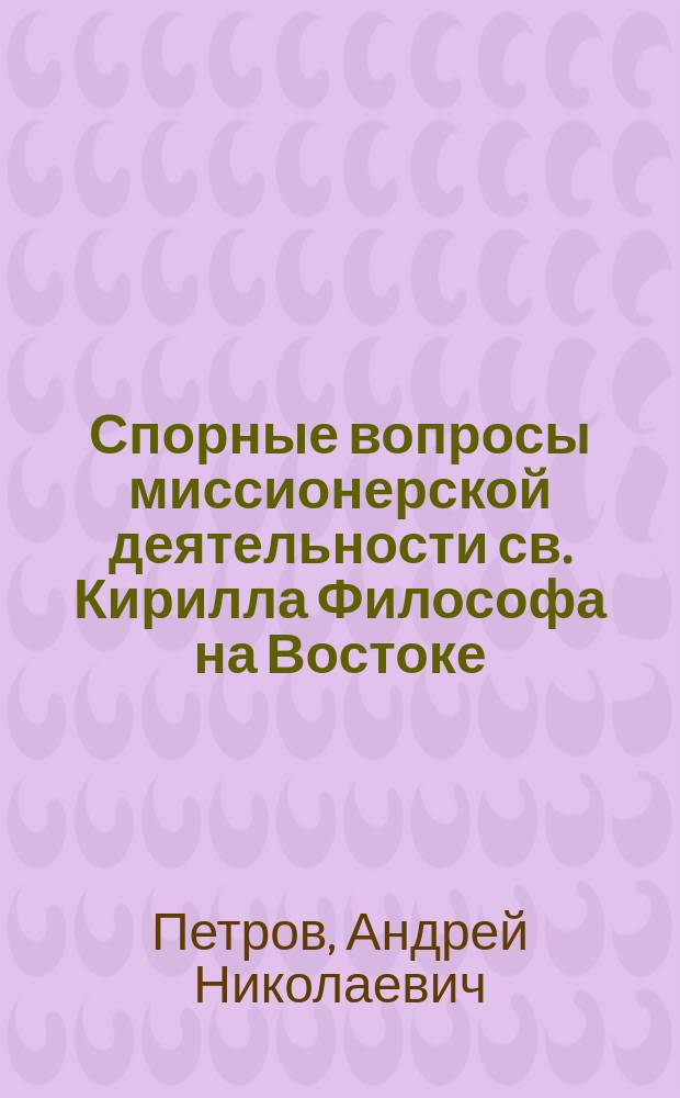 Спорные вопросы миссионерской деятельности св. Кирилла Философа на Востоке