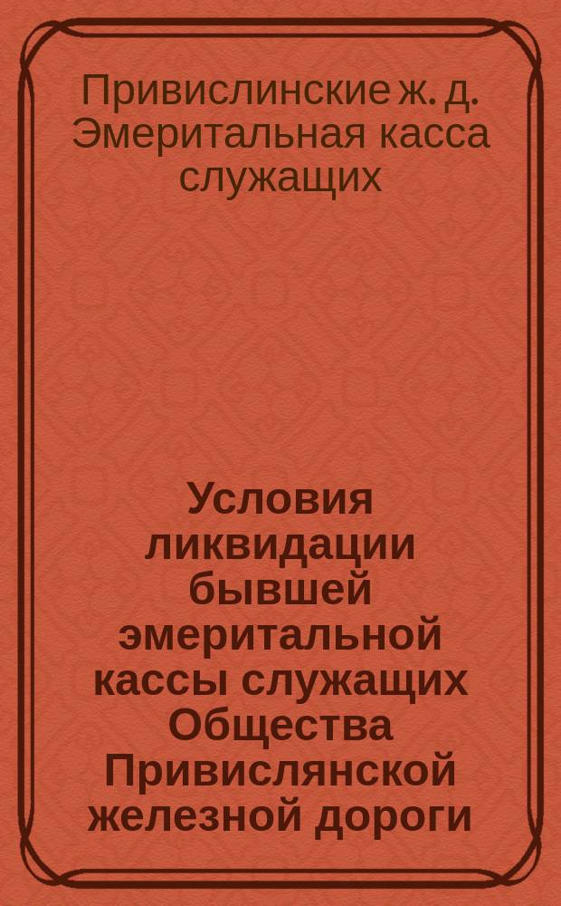 Условия ликвидации бывшей эмеритальной кассы служащих Общества Привислянской железной дороги