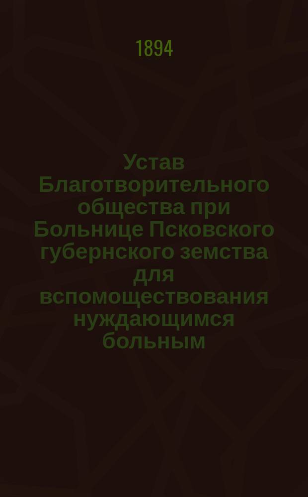 Устав Благотворительного общества при Больнице Псковского губернского земства для вспомоществования нуждающимся больным