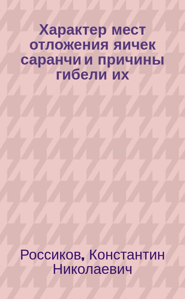 ... Характер мест отложения яичек саранчи и причины гибели их : (Из наблюдений в дельте р. Терека)