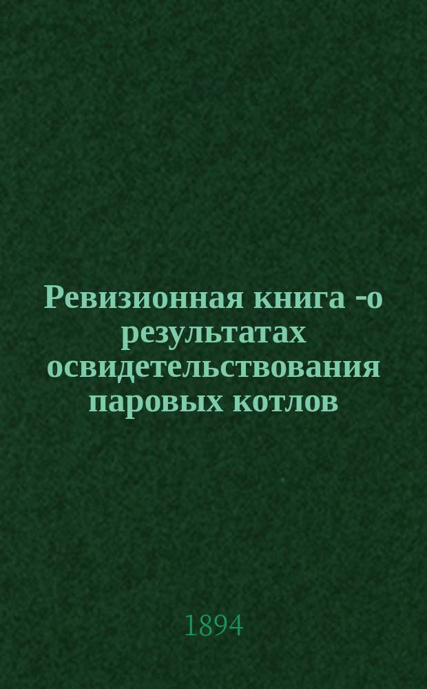 Ревизионная книга № - [о результатах освидетельствования паровых котлов]