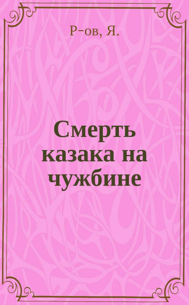 Смерть казака на чужбине : Стихотворение Я. Р-ова