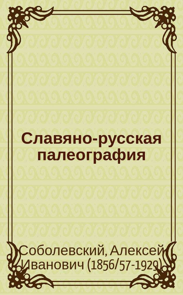 Славяно-русская палеография : Лекции проф. А.И. Соболевского
