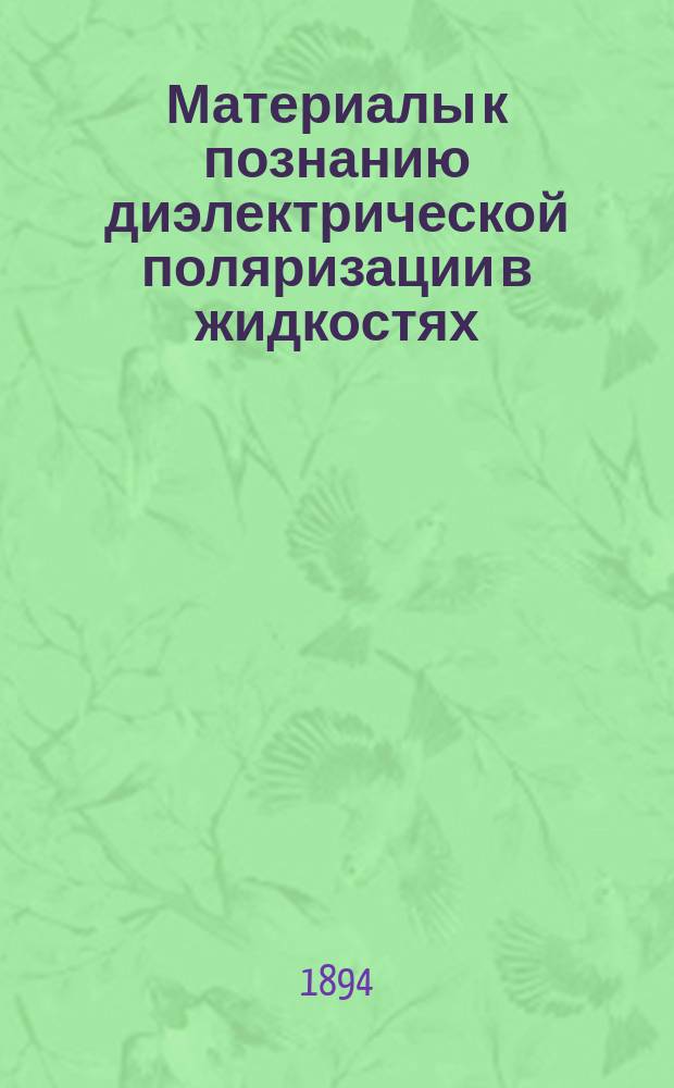 Материалы к познанию диэлектрической поляризации в жидкостях : Опыт. исслед. Б.В. Станкевича