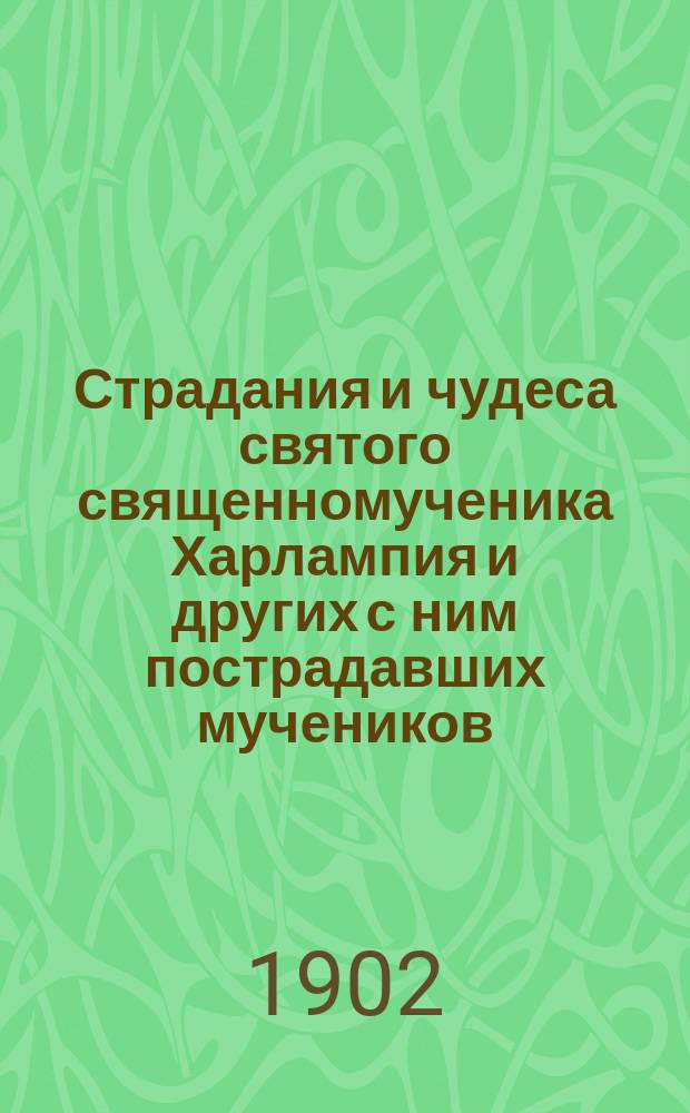 Страдания и чудеса святого священномученика Харлампия и других с ним пострадавших мучеников