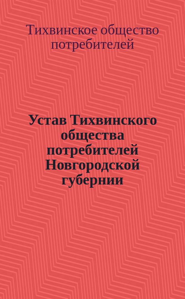 Устав Тихвинского общества потребителей Новгородской губернии : Утв. 7 февр. 1894 г.