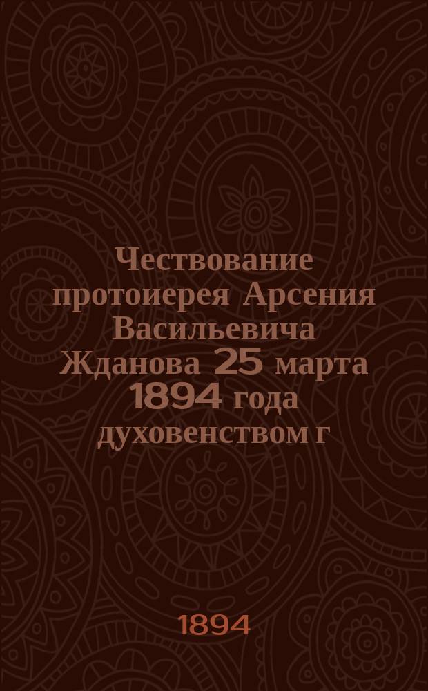 Чествование протоиерея Арсения Васильевича Жданова 25 марта 1894 года духовенством г. Самары и прихожанами Троицкой церкви