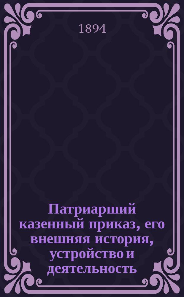 Патриарший казенный приказ, его внешняя история, устройство и деятельность