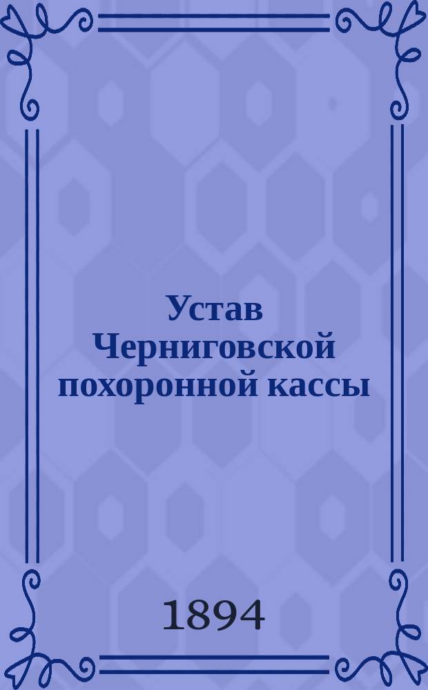 Устав Черниговской похоронной кассы : Утв. 28 марта 1894 г.