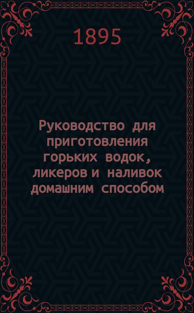 Руководство для приготовления горьких водок, ликеров и наливок домашним способом