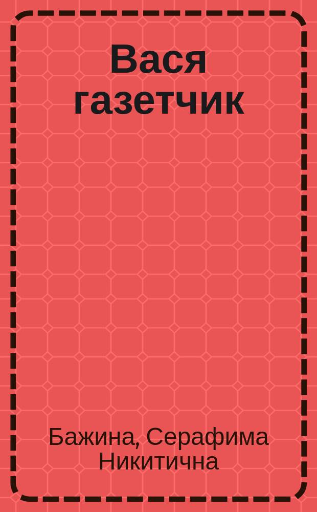 Вася газетчик : Рассказ для детей С. Бажиной