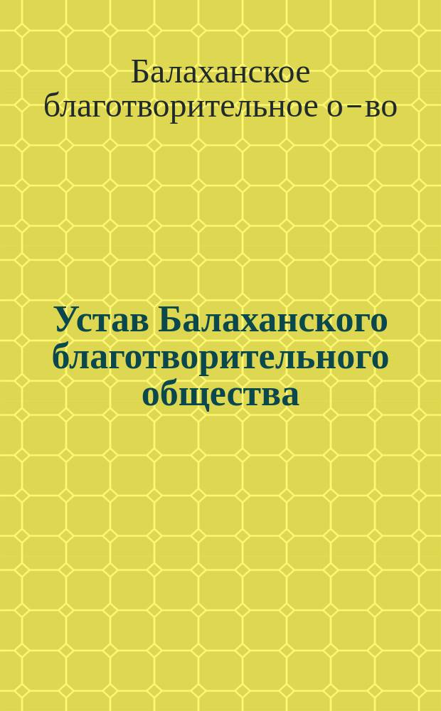 Устав Балаханского благотворительного общества : Утв. 26 нояб. 1894 г.