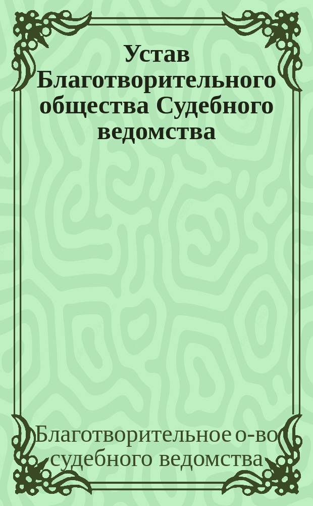 Устав Благотворительного общества Судебного ведомства : Утв. 2 марта 1895 г.