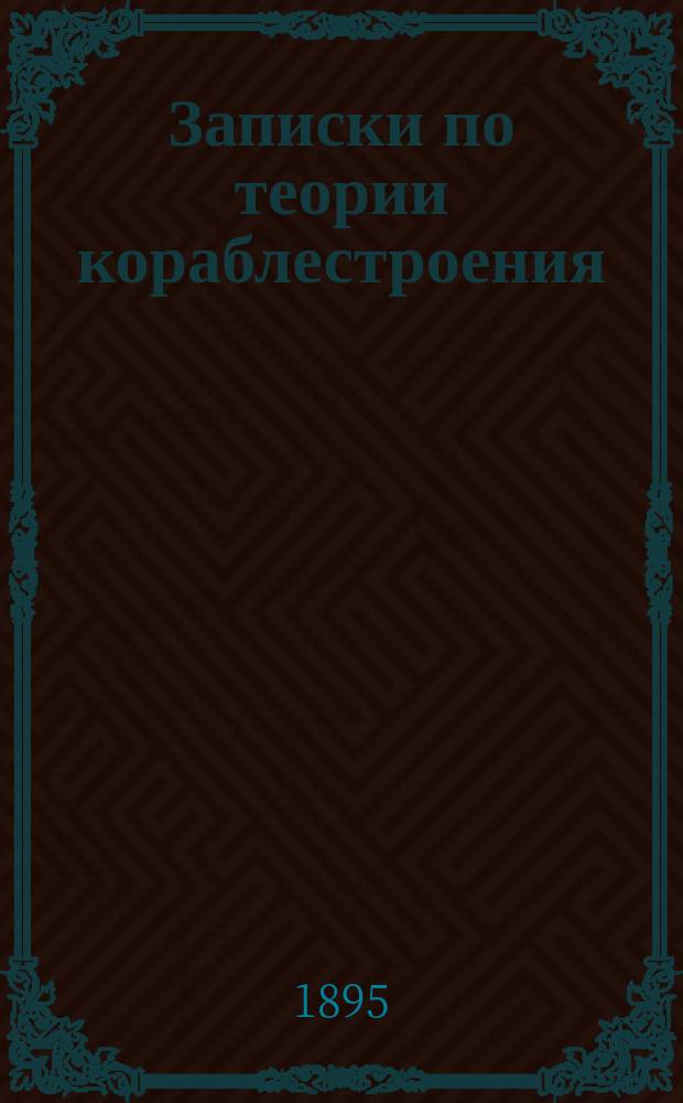 Записки по теории кораблестроения : Курс гардемарин Мор. кадет. корпуса