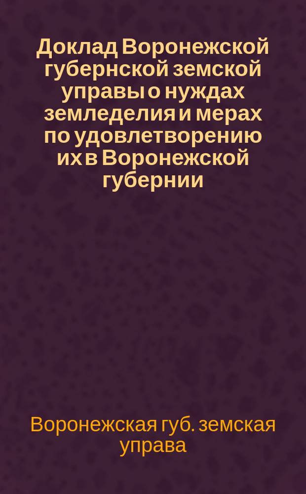 Доклад Воронежской губернской земской управы о нуждах земледелия и мерах по удовлетворению их в Воронежской губернии