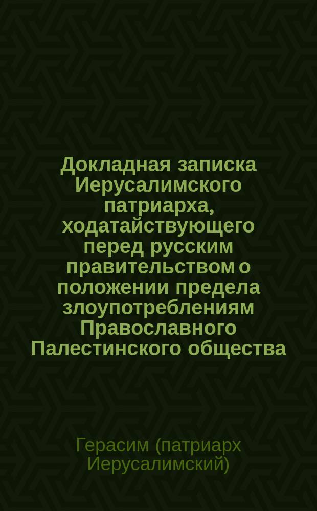 Докладная записка [Иерусалимского патриарха, ходатайствующего перед русским правительством о положении предела злоупотреблениям Православного Палестинского общества